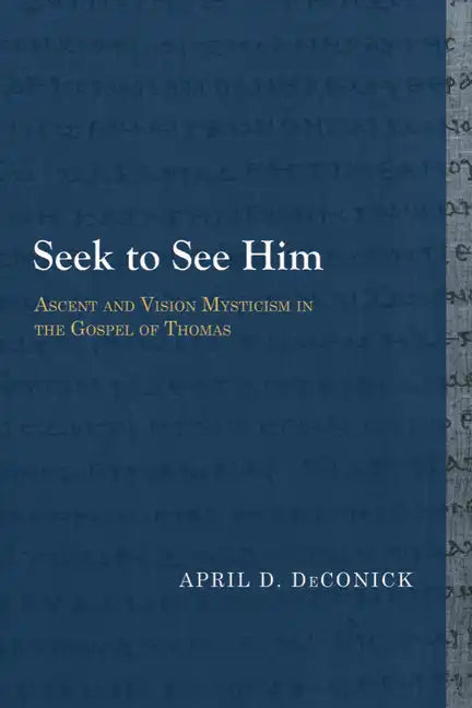 Seek to See Him: Ascent and Vision Mysticism in the Gospel of Thomas - Paperback