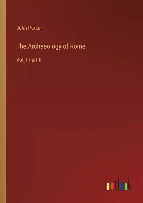 The Archaeology of Rome: Vol. I Part II - Paperback