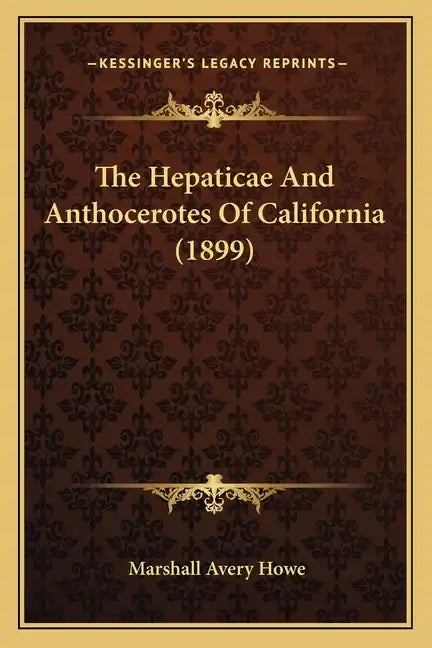 The Hepaticae And Anthocerotes Of California (1899) - Paperback