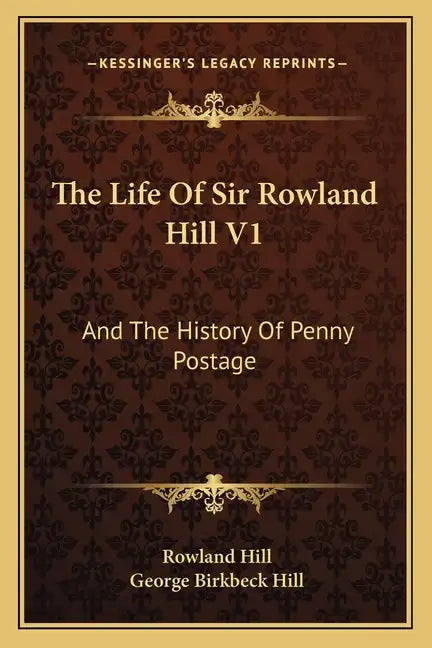 The Life of Sir Rowland Hill V1: And the History of Penny Postage - Paperback