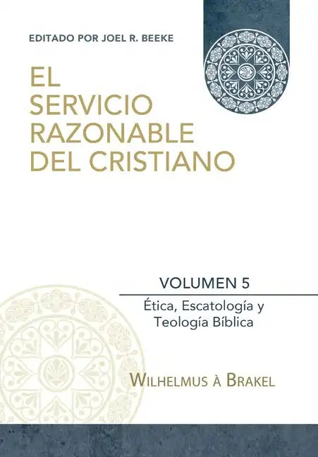 El Servicio Razonable del Cristiano - Vol. 5: Etica Cristiana, Escatologia & Teologia Biblica - Paperback