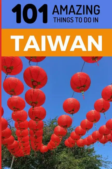 101 Amazing Things to Do in Taiwan: Taiwan Travel Guide - Paperback