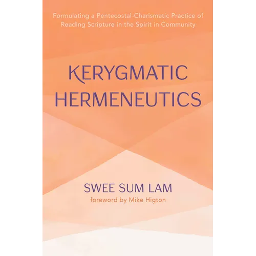 Kerygmatic Hermeneutics: Formulating a Pentecostal-Charismatic Practice of Reading Scripture in the Spirit in Community - Hardcover