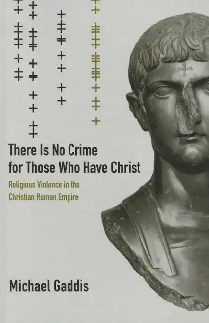There Is No Crime for Those Who Have Christ: Religious Violence in the Christian Roman Empire Volume 39 - Paperback