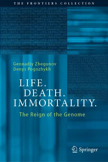 Life. Death. Immortality.: The Reign of the Genome - Hardcover