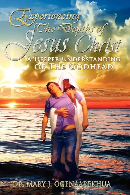 Experiencing the Depths of Jesus Christ: A Deeper Understanding of the Godhead - Paperback