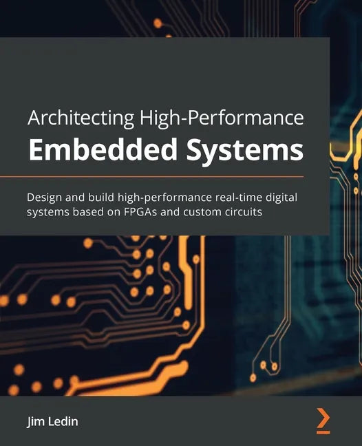 Architecting High-Performance Embedded Systems: Design and build high-performance real-time digital systems based on FPGAs and custom circuits - Paperback
