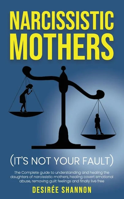 Narcissistic Mothers: The Complete Guide to Understanding and Healing the Daughters of Narcissistic Mothers, Healing Covert Emotional Abuse, - Paperback
