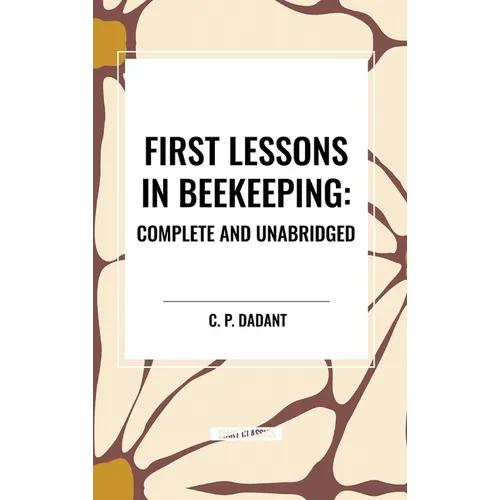 First Lessons in Beekeeping: Complete and Unabridged - Hardcover