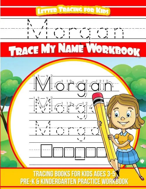 Morgan Letter Tracing for Kids Trace my Name Workbook: Tracing Books for Kids ages 3 - 5 Pre-K & Kindergarten Practice Workbook - Paperback