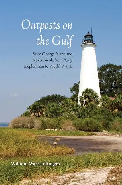 Outposts on the Gulf: Saint George Island and Apalachicola from Early Exploration to World War II - Paperback