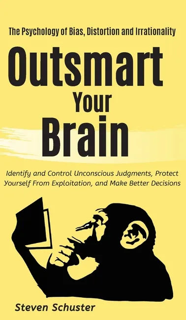 Outsmart Your Brain: Identify and Control Unconscious Judgments, Protect Yourself From Exploitation, and Make Better Decisions The Psycholo - Hardcover