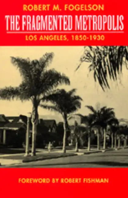 The Fragmented Metropolis: Los Angeles, 1850-1930 Volume 3 - Paperback