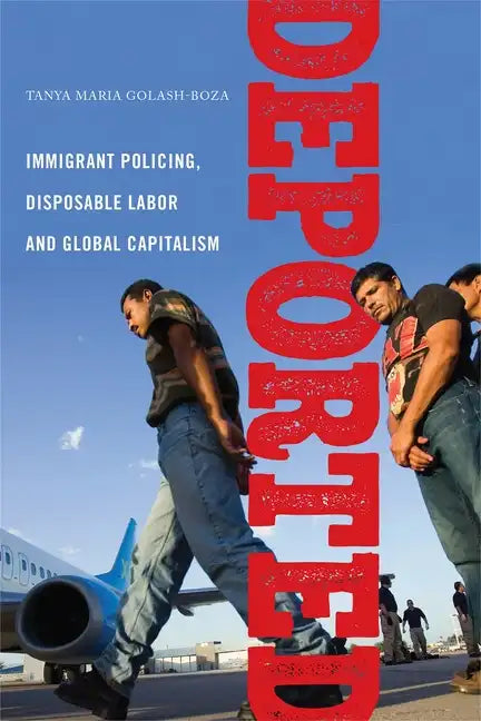 Deported: Immigrant Policing, Disposable Labor and Global Capitalism - Paperback