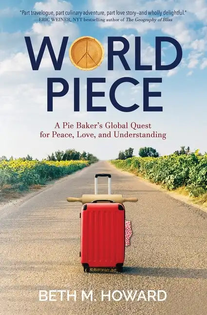 World Piece: A Pie Baker's Global Quest for Peace, Love, and Understanding - Paperback