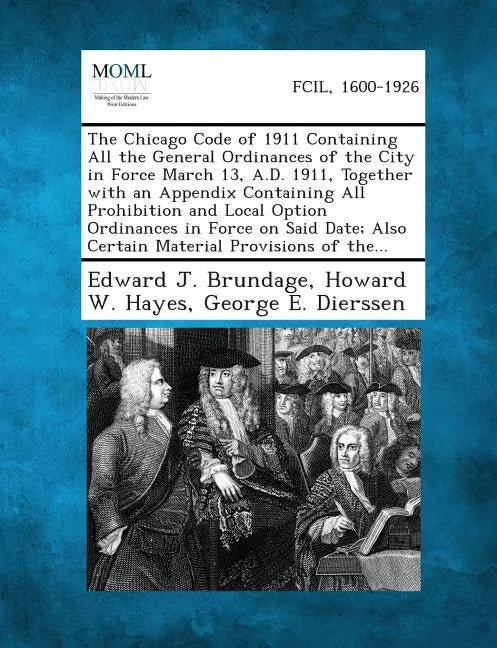 The Chicago Code of 1911 Containing All the General Ordinances of the City in Force March 13, A.D. 1911, Together with an Appendix Containing All Proh - Paperback