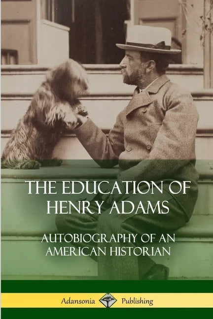 The Education of Henry Adams: Autobiography of an American Historian - Paperback