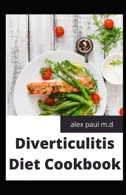 Diverticulitis Diet Cookbook: Easy and Delicious Recipes for Clear Liquid, Full Liquid, Low Fiber and Maintenance Stage for the Diverticulitis Diet - Paperback