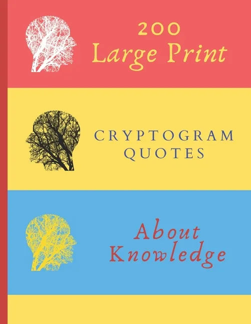 200 Large Print Cryptogram Quotes About Knowledge: Exercise Your Brain With These Cryptoquote Puzzles. Brain With Tree On Red Yellow Blue Cover. - Paperback