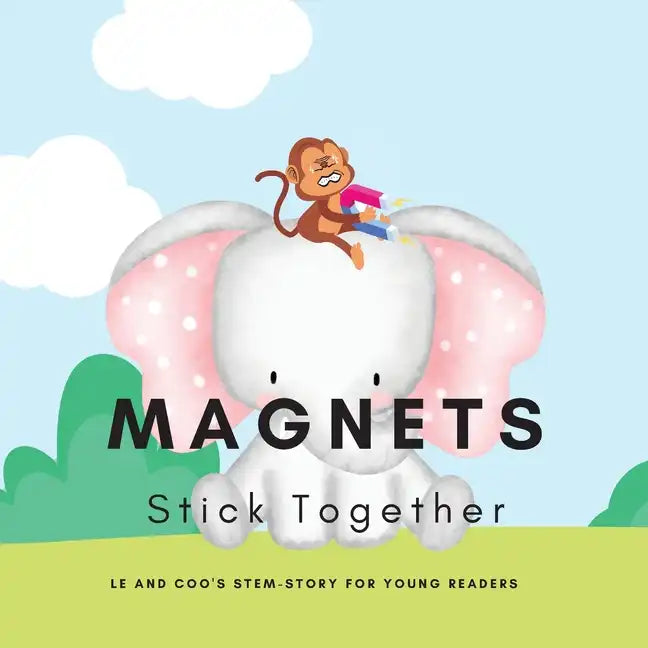 Magnets, Stick Together: A STEM Story for Young Readers (Perfect book to inspire child's curiosity about science at very young age): LE and COO - Paperback