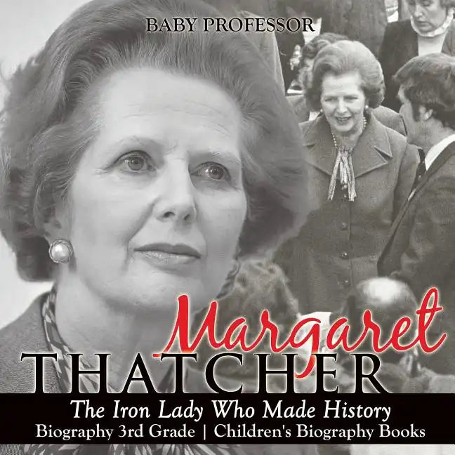 Margaret Thatcher: The Iron Lady Who Made History - Biography 3rd Grade Children's Biography Books - Paperback