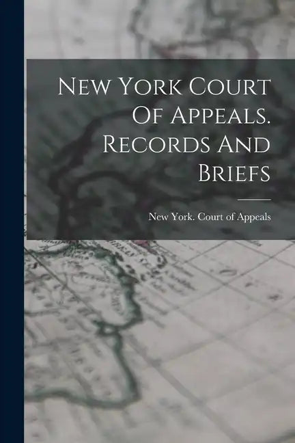 New York Court Of Appeals. Records And Briefs - Paperback