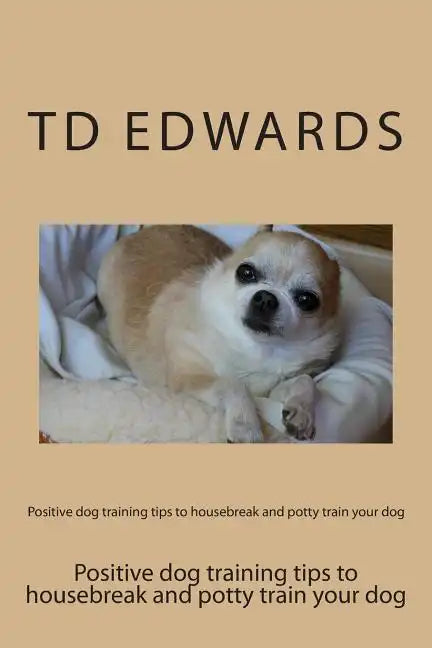 Positive dog training tips to housebreak and potty train your dog: How to train your dogs in easy steps - Paperback
