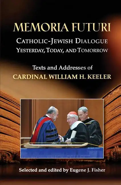 Memoria Futuri: Catholic-Jewish Dialogue Yesterday, Today, and Tomorrow: Texts and Addresses of Cardinal William H. Keeler - Paperback