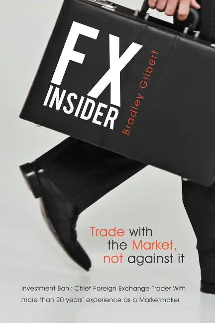 Fx Insider: Investment Bank Chief Foreign Exchange Trader with More Than 20 Years' Experience as a Marketmaker - Paperback