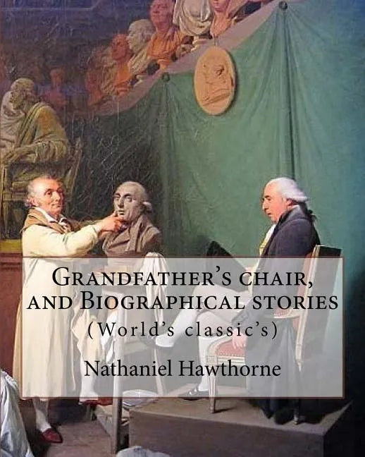 Grandfather's chair, and Biographical stories. By: Nathaniel Hawthorne (Illustrated): Indians of North America -- History, New England -- History, Uni - Paperback