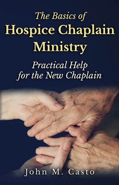 The Basics of Hospice Chaplain Ministry: Practical Help for the New Chaplain - Paperback