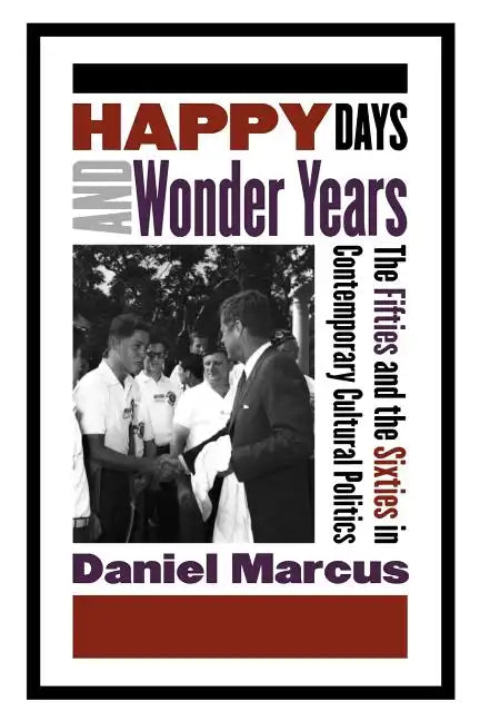 Happy Days and Wonder Years: The Fifties and the Sixties in Contemporary Cultural Politics - Paperback