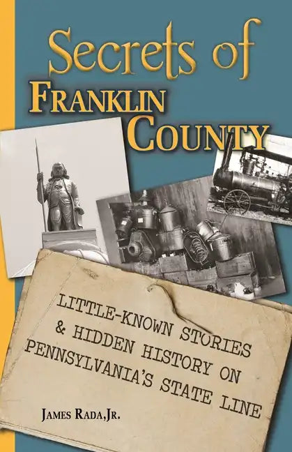 Secrets of Franklin County: Little-Known Stories & Hidden History on Pennsylvania's State Line - Paperback