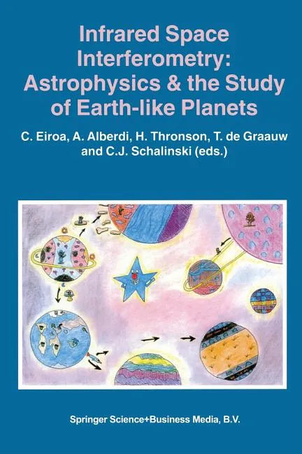Infrared Space Interferometry: Astrophysics & the Study of Earth-Like Planets: Proceedings of a Workshop Held in Toledo, Spain, March 11-14, 1996 - Paperback