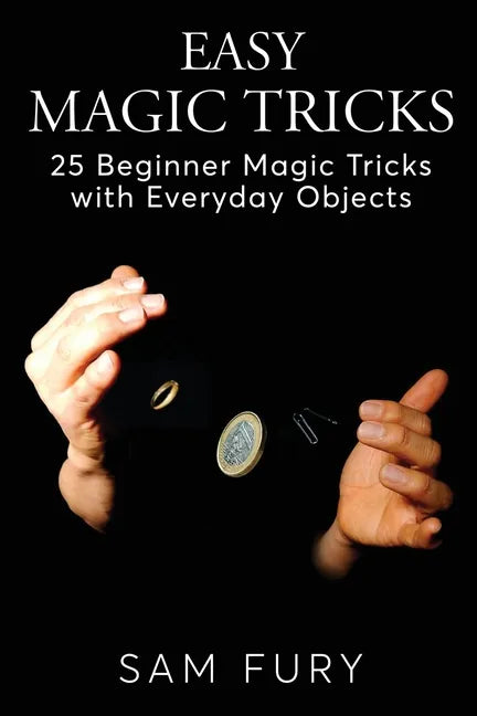 Easy Magic Tricks: 25 Beginner Magic Tricks with Everyday Objects - Paperback