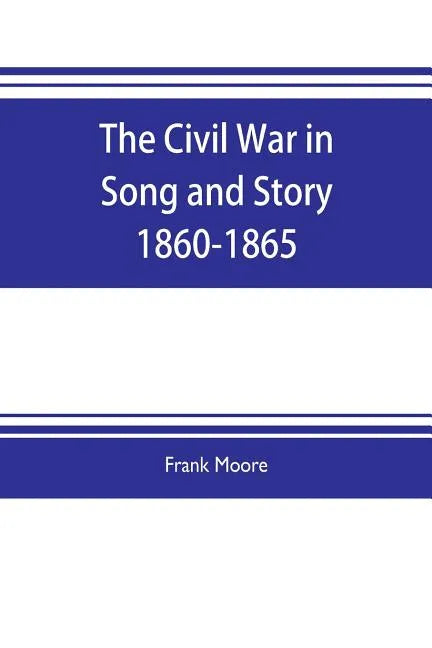 The Civil War in Song and Story 1860-1865 - Paperback