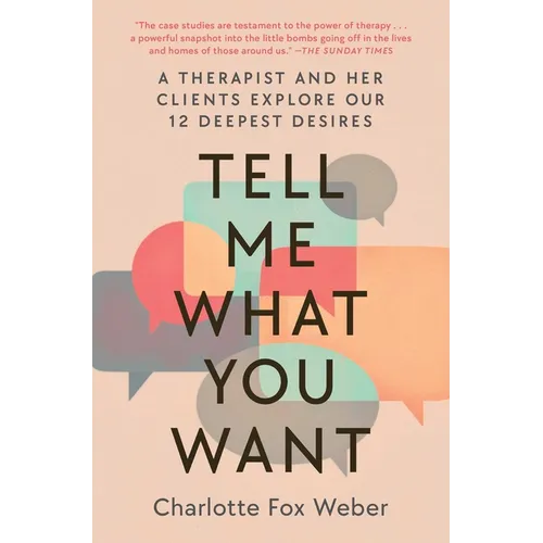 Tell Me What You Want: A Therapist and Her Clients Explore Our 12 Deepest Desires - Paperback