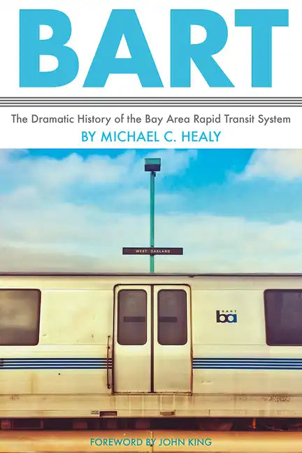 Bart: The Dramatic History of the Bay Area Rapid Transit System - Paperback