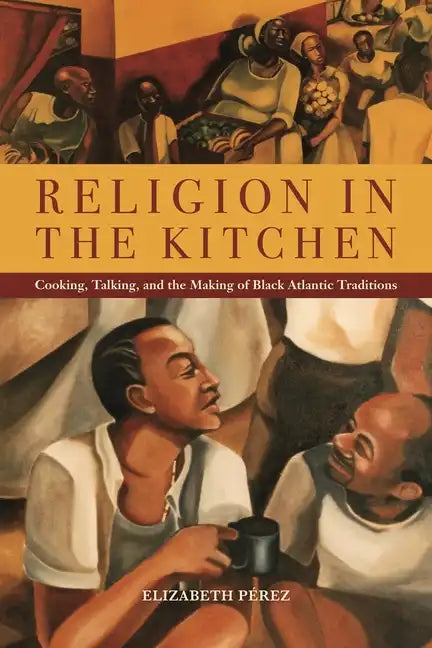 Religion in the Kitchen: Cooking, Talking, and the Making of Black Atlantic Traditions - Paperback