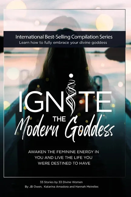 Ignite The Modern Goddess: Awaken the Feminine Energy In You and Live the Life You Were Destined to Have - Paperback
