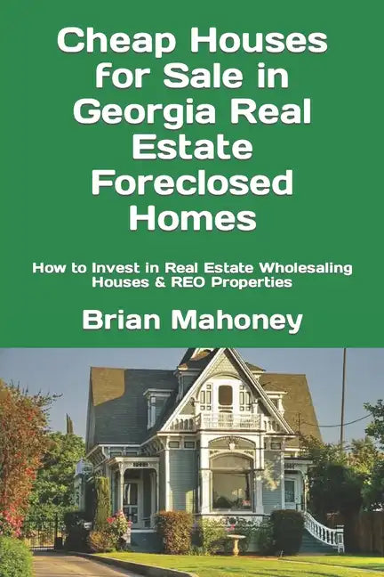 Cheap Houses for Sale in Georgia Real Estate Foreclosed Homes: How to Invest in Real Estate Wholesaling Houses & REO Properties - Paperback