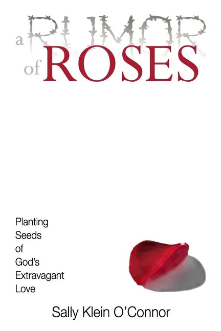 A Rumor of Roses: Planting Seeds of God's Extravagant Love - Paperback