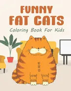 Funny Fat Cats Coloring Book For Kids: 25 Fun Designs For Boys And Girls - Perfect For Children Of All Ages Preschool Elementary Older Kids Teens - Paperback