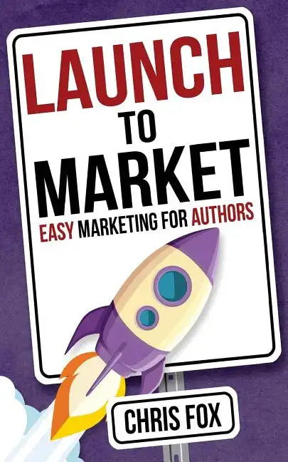 Launch to Market: Easy Marketing for Authors - Paperback