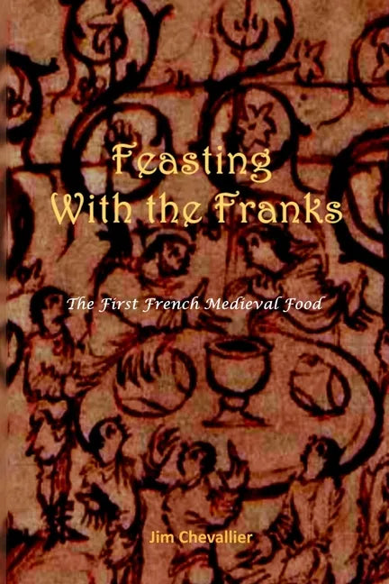 Feasting with the Franks: The First French Medieval Food - Paperback
