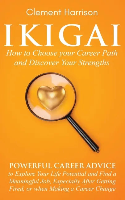 Ikigai, How to Choose your Career Path and Discover Your Strengths: Powerful Career Advice to Explore Your Life Potential and Find a Meaningful Job, E - Paperback