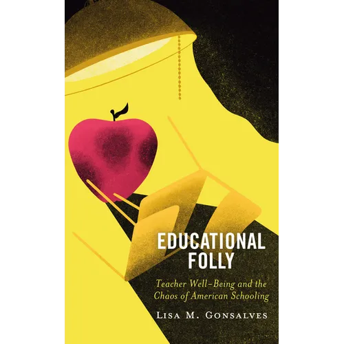 Educational Folly: Teacher Well-Being and the Chaos of American Schooling - Hardcover