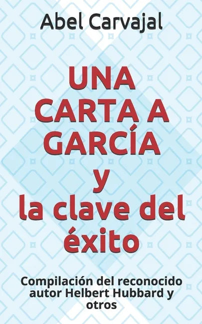 UNA CARTA A GARCÍA y la clave del éxito: Compilación del reconocido autor Helbert Hubbard y otros - Paperback