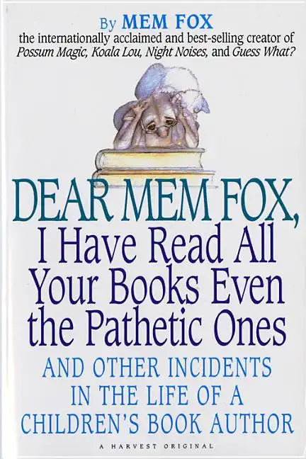 Dear Mem Fox, I Have Read All Your Books Even the Pathetic Ones: And Other Incidents in the Life of a Children's Book Author - Paperback
