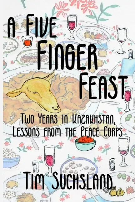 A Five Finger Feast: Two Years in Kazakhstan, Lessons from the Peace Corps - Paperback